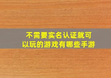 不需要实名认证就可以玩的游戏有哪些手游