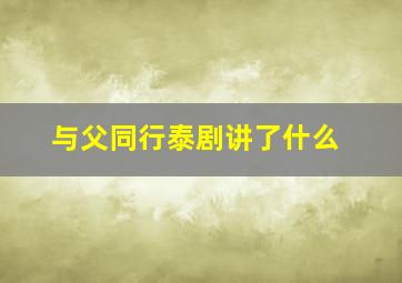 与父同行泰剧讲了什么