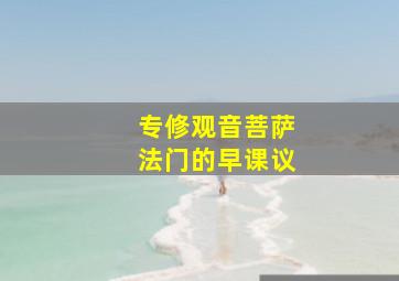 专修观音菩萨法门的早课议