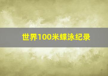 世界100米蝶泳纪录