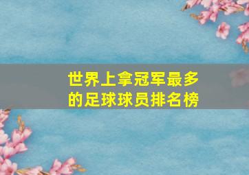 世界上拿冠军最多的足球球员排名榜