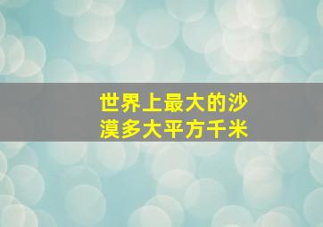 世界上最大的沙漠多大平方千米