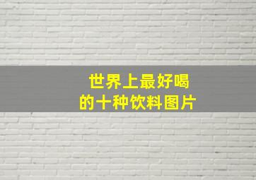 世界上最好喝的十种饮料图片