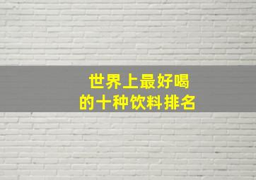 世界上最好喝的十种饮料排名