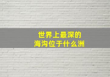 世界上最深的海沟位于什么洲