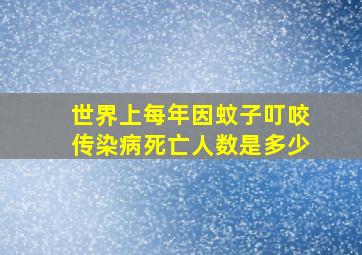 世界上每年因蚊子叮咬传染病死亡人数是多少