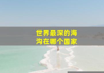 世界最深的海沟在哪个国家