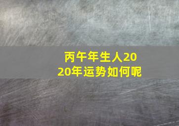 丙午年生人2020年运势如何呢