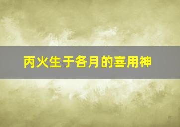 丙火生于各月的喜用神