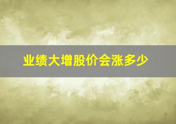 业绩大增股价会涨多少