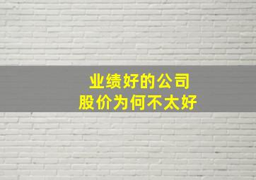 业绩好的公司股价为何不太好