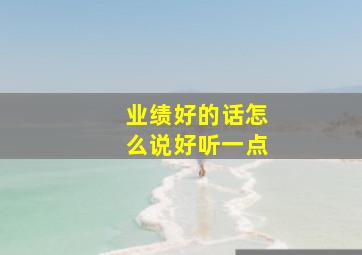 业绩好的话怎么说好听一点