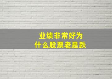 业绩非常好为什么股票老是跌