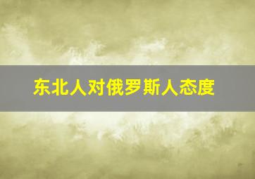 东北人对俄罗斯人态度