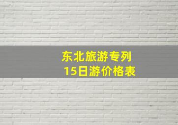 东北旅游专列15日游价格表