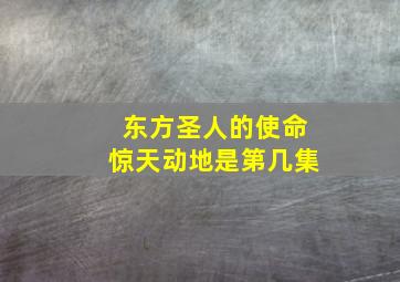 东方圣人的使命惊天动地是第几集