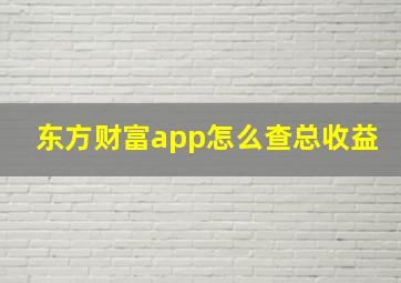 东方财富app怎么查总收益