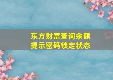 东方财富查询余额提示密码锁定状态