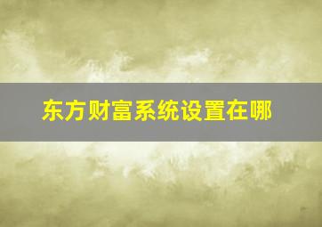 东方财富系统设置在哪