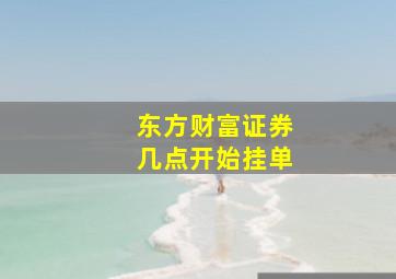 东方财富证券几点开始挂单