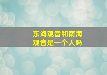 东海观音和南海观音是一个人吗