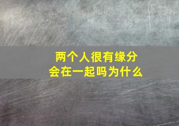 两个人很有缘分会在一起吗为什么