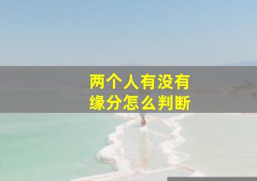 两个人有没有缘分怎么判断