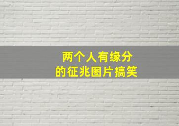 两个人有缘分的征兆图片搞笑