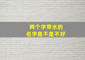 两个字带水的名字是不是不好