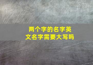 两个字的名字英文名字需要大写吗