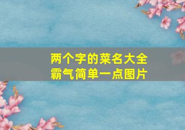 两个字的菜名大全霸气简单一点图片