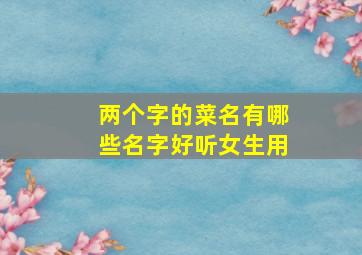 两个字的菜名有哪些名字好听女生用