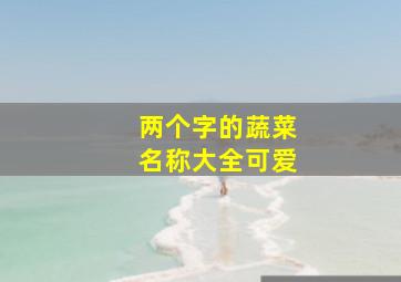 两个字的蔬菜名称大全可爱