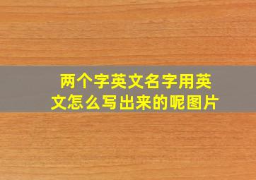 两个字英文名字用英文怎么写出来的呢图片