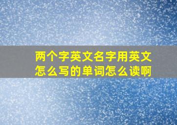 两个字英文名字用英文怎么写的单词怎么读啊