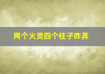 两个火灵四个柱子咋弄