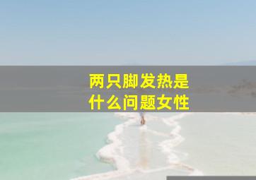 两只脚发热是什么问题女性