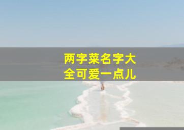 两字菜名字大全可爱一点儿