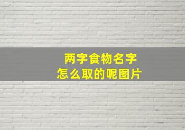 两字食物名字怎么取的呢图片