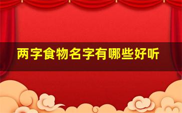 两字食物名字有哪些好听