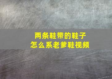 两条鞋带的鞋子怎么系老爹鞋视频