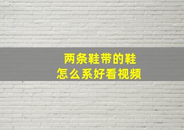 两条鞋带的鞋怎么系好看视频