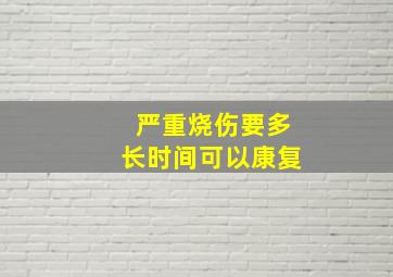 严重烧伤要多长时间可以康复