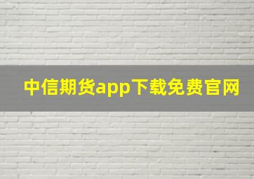 中信期货app下载免费官网