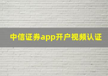 中信证券app开户视频认证