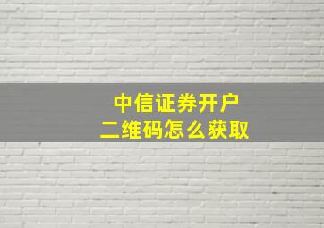 中信证券开户二维码怎么获取