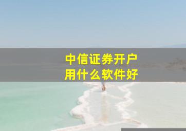 中信证券开户用什么软件好