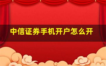 中信证券手机开户怎么开