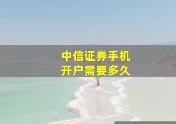 中信证券手机开户需要多久