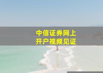 中信证券网上开户视频见证